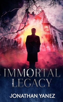 Immortal Legacy: A Supernatural Suspense Thriller - Yanez, Jonathan