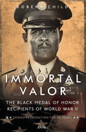 Immortal Valor: The Black Medal of Honor Recipients of World War II