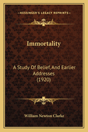 Immortality: A Study Of Belief, And Earlier Addresses (1920)