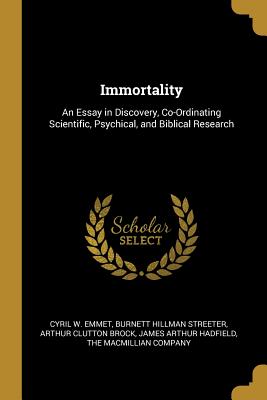 Immortality: An Essay in Discovery, Co-Ordinating Scientific, Psychical, and Biblical Research - Emmet, Cyril W, and Streeter, Burnett Hillman, and Brock, Arthur Clutton