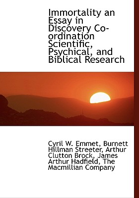 Immortality: An Essay in Discovery, Co-Ordinating Scientific, Psychical, and Biblical Research - Hadfield, James Arthur, and Emmet, Cyril W, and Streeter, Burnett Hillman