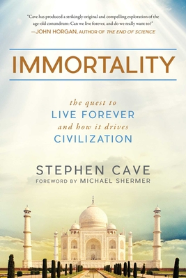 Immortality: The Quest to Live Forever and How It Drives Civilization - Cave, Stephen, Sir, and Shermer, Michael (Foreword by)