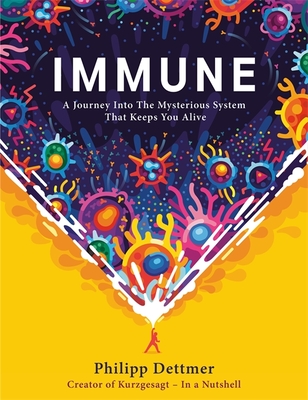 Immune: A journey into the system that keeps you alive - the book from KURZGESAGT IN A NUTSHELL - Dettmer, Philipp