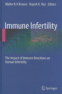 Immune Infertility: The Impact of Immune Reactions on Human Infertility - Krause, Walter K H (Editor), and Naz, Rajesh K (Editor)