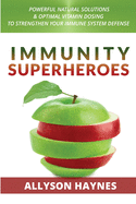 Immunity Superheroes: Powerful Natural Solutions & Optimal Vitamin Dosing To Strengthen Your Immune System Defense