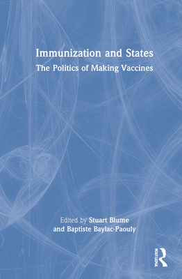 Immunization and States: The Politics of Making Vaccines - Blume, Stuart (Editor), and Baylac-Paouly, Baptiste (Editor)