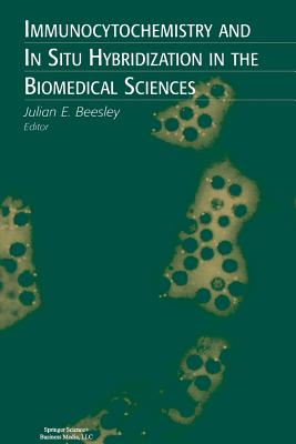 Immunocytochemistry and in Situ Hybridization in the Biomedical Sciences - Beesley, Julian E (Editor)