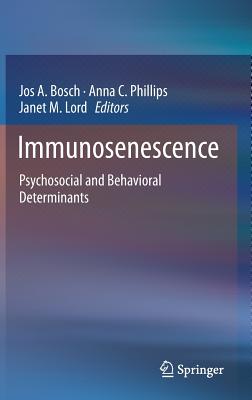 Immunosenescence: Psychosocial and Behavioral Determinants - Bosch, Jos A. (Editor), and Phillips, Anna C. (Editor), and Lord, Janet M. (Editor)