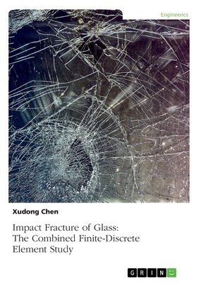 Impact Fracture of Glass. The Combined Finite-Discrete Element Study - Chen, Xudong