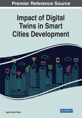 Impact of Digital Twins in Smart Cities Development - Vasiliu-Feltes, Ingrid (Editor)