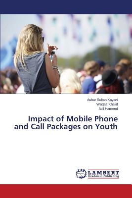 Impact of Mobile Phone and Call Packages on Youth - Kayani Ashar Sultan, and Khalid Waqas, and Hameed Adil