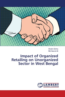 Impact of Organized Retailing on Unorganized Sector in West Bengal - Sinha, Shalini, and Ali, MD Hasrat