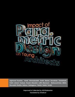 Impact of parametric design on young Architects - Tabrizi, Nasim, and Talebi, Mohamad Reza, and Amel, Niloofar