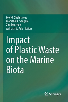 Impact of Plastic Waste on the Marine Biota - Shahnawaz, Mohd. (Editor), and Sangale, Manisha K. (Editor), and Daochen, Zhu (Editor)