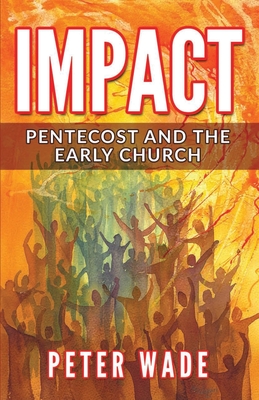Impact: Pentecost and the Early Church - Wade, Peter