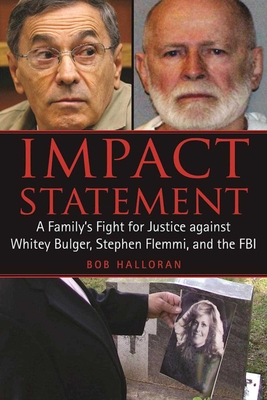 Impact Statement: A Family's Fight for Justice Against Whitey Bulger, Stephen Flemmi, and the FBI - Halloran, Bob