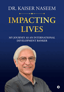 Impacting Lives: My Journey as an International Development Banker: My Journey as an International Development Banker