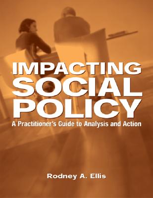 Impacting Social Policy: A Practitioner's Guide to Analysis and Action - Ellis, Rodney A