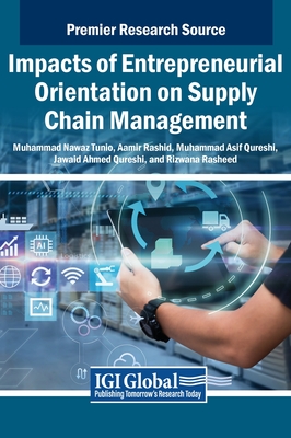 Impacts of Entrepreneurial Orientation on Supply Chain Management - Tunio, Muhammad Nawaz (Editor), and Rashid, Aamir (Editor), and Qureshi, Muhammad Asif (Editor)