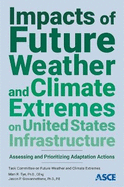 Impacts of Future Weather and Climate Extremes on United States Infrastructure: Assessing and Prioritizing Adaptation Actions