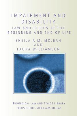 Impairment and Disability: Law and Ethics at the Beginning and End of Life - McLean, Sheila, and Williamson, Laura
