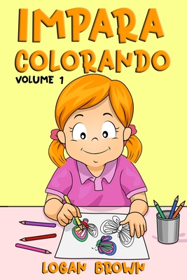 Impara Colorando: 60 disegni tutti da colorare con nomi dei soggetti in italiano ed inglese, per insegnare al tuo bambino sin da subito. VOLUME 1 - Brown, Logan