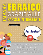 IMPARA EBRAICO GRAZIE ALLE PAROLE INTRECCIATE - PER ANZIANI - Scopri Come Migliorare Il Tuo Vocabolario Con 2000 Crucipuzzle e Pratica a Casa - 100 Griglie Di Gioco - Materiale Didattico e Libretto Di Attivit?