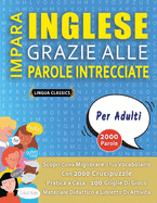 IMPARA INGLESE GRAZIE ALLE PAROLE INTRECCIATE - PER ADULTI - Scopri Come Migliorare Il Tuo Vocabolario Con 2000 Crucipuzzle e Pratica a Casa - 100 Griglie Di Gioco - Materiale Didattico e Libretto Di Attivit?