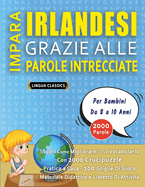 IMPARA IRLANDESI GRAZIE ALLE PAROLE INTRECCIATE - Per Bambini Da 8 a 10 Anni - Scopri Come Migliorare Il Tuo Vocabolario Con 2000 Crucipuzzle e Pratica a Casa - 100 Griglie Di Gioco - Materiale Didattico e Libretto Di Attivit?