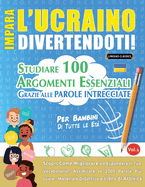 Impara l'Ucraino Divertendoti! - Per Bambini: Tutte Le Et - Studiare 100 Argomenti Essenziali Grazie Alle Parole Intrecciate - Vol.1