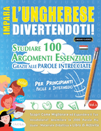 Impara l'Ungherese Divertendoti! - Per Principianti: Facile a Intermedio - Studiare 100 Argomenti Essenziali Grazie Alle Parole Intrecciate - Vol.1