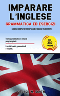 Imparare L' Inglese: Grammatica ed esercizi: il corso completo per imparare l' inglese velocemente. Teoria, grammatica e sintassi per principianti. Esercizi teorici, grammaticali e vocaboli.