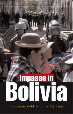 Impasse in Bolivia: Neoliberal Hegemony and Popular Resistance - Kohl, Benjamin, and Farthing, Linda C