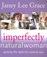 Imperfectly Natural Woman: Getting Life Right the Natural Way