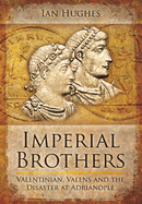 Imperial Brothers: Valentinian, Valens and the Disaster at Adrianople