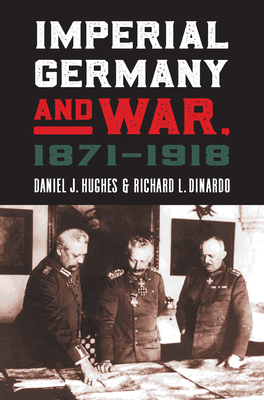 Imperial Germany and War, 1871-1918 - Hughes, Daniel J, and Dinardo, Richard L