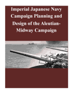 Imperial Japanese Navy Campaign Planning and Design of the Aleutian-Midway Campaign