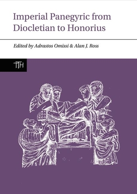 Imperial Panegyric from Diocletian to Honorius - Omissi, Adrastos (Editor), and Ross, Alan J. (Editor)