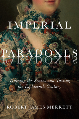 Imperial Paradoxes: Training the Senses and Tasting the Eighteenth Century Volume 83 - Memorial University of Newfoundland