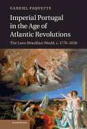 Imperial Portugal in the Age of Atlantic Revolutions: The Luso-Brazilian World, c.1770-1850