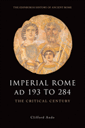 Imperial Rome Ad 193 to 284: The Critical Century