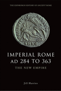 Imperial Rome AD 284 to 363: The New Empire