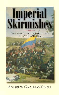 Imperial Skirmishes: War and Gunboat Diplomacy in Latin America - Graham-Yooll, Andrew, and Jenkins, Simon (Foreword by)