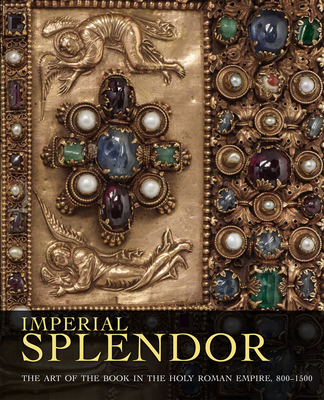 Imperial Splendor: The Art of the Book in the Holy Roman Empire, 800-1500 - Hamburger, Jeffrey F., and O'Driscoll, Joshua