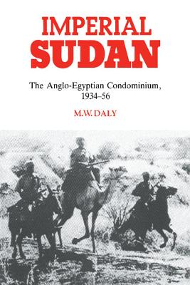 Imperial Sudan: The Anglo-Egyptian Condominium 1934-1956 - Daly, M W