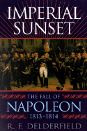 Imperial Sunset: The Fall of Napoleon, 1813-1814 - Delderfield, Ronald Frederick