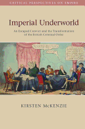 Imperial Underworld: An Escaped Convict and the Transformation of the British Colonial Order