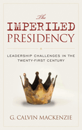 Imperiled Presidency: Leadership Challenges in the Twenty-First Century