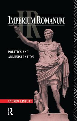 Imperium Romanum: Politics and Administration - Lintott, Andrew