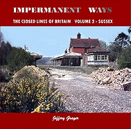 Impermanent Ways: The Closed Lines Of Britain, Volume 2 - Sussex